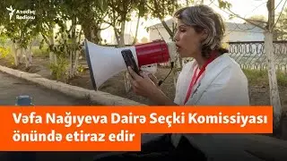 Vəfa Nağıyeva Dairə Seçki Komissiyası önündə etiraz edir