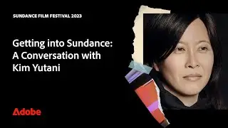 Getting a Film into Sundance Film Festival | Interview with Kim Yutani | Adobe Video