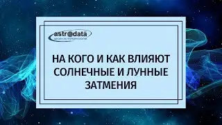 НА КОГО И КАК ВЛИЯЮТ СОЛНЕЧНЫЕ И ЛУННЫЕ ЗАТМЕНИЯ