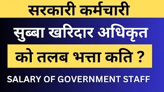 Government Staff Salary | Kharidar Subba Salary | Salary of Sakha Adhikrit |Sarkari Karmachari Talab