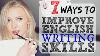 7 Ways to Improve English Writing Skills | IELTS | EXAM | ESSAY | ACADEMIC