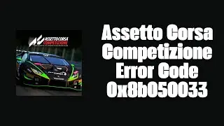 How To Resolve Assetto Corsa Competizione Error Code 0x8b050033?