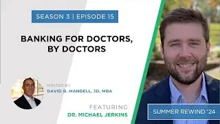 Summer Rewind 2024 #3: Banking for Doctors, by Doctors featuring Dr. Michael Jerkins