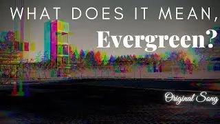 What Does it Mean, Evergreen? (Original Song)