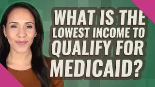 What is the lowest income to qualify for Medicaid?