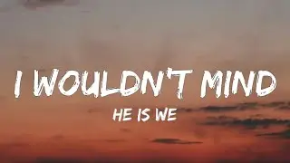 He Is We - I Wouldn't Mind (Lyrics) | "Merrily we fall out of line, out of line"