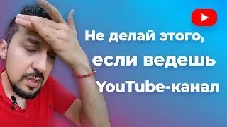 7 вещей которые нельзя делать ютуберу | С чего начать канал на ютубе