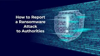 How to Report a Ransomware Attack to Authorities