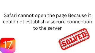 Safari cannot open the page Because it couldn’t establish a secure connection to the server (iOS 17)