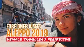 ALEPPO, SYRIA | Whats It Like to Be a Tourist in ALEPPO?