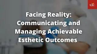 Facing Reality: Communicating and Managing Achievable Esthetic Outcomes