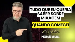 Tudo o Que Eu Queria Saber Sobre Mixagem Quando Comecei - Produção Musical | Paulo Anhaia