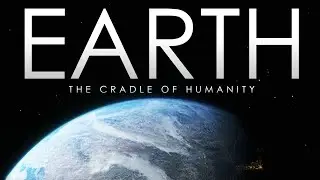 EARTH: The Cradle of Humanity