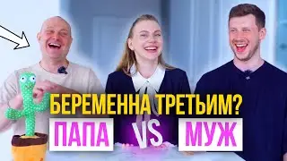 ПАПА ПРОТИВ МУЖА | КТО ЛУЧШЕ МЕНЯ ЗНАЕТ?