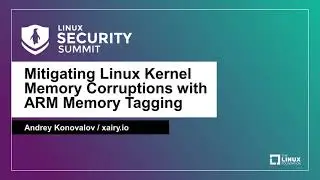 Mitigating Linux Kernel Memory Corruptions with ARM Memory Tagging - Andrey Konovalov, xairy.io