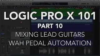 LOGIC PRO X 101 - #10 Mixing Lead Guitars, Wah Pedal Automation