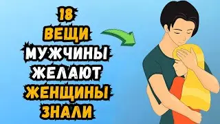 18 Вещи, которые мужчины хотели бы знать женщинам