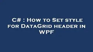 C# : How to Set style for DataGrid header in WPF