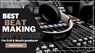 Best Beat Making Software For DJs & Music Producers In 2024