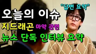 오늘의 이슈 _ 지드래곤｜마약 혐의 관련｜뉴스 단독 인터뷰 답변 요약