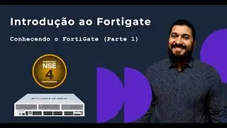 Introdução ao FortiGate 7.2 -  Conhecendo o FortiGate (Parte 1)