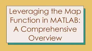 Leveraging the Map Function in MATLAB: A Comprehensive Overview