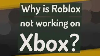 Why is Roblox not working on Xbox?