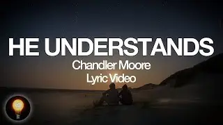 He Understands by Chandler Moore - Lyrics Video