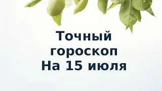 Точный гороскоп на 15 июля. Для каждого знака зодиака.