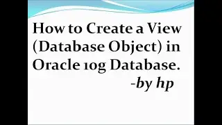 How to Create a View (Database Object) in Oracle 10g Database.