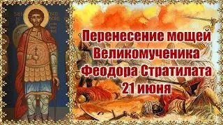 Перенесение мощей Великомученика Феодора Стратилата. 21 июня.