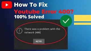 There was a problem with the network error code 400 Youtube |There was a problem with the server 400