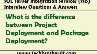 SSIS Interview Question - What is the difference between Project Deployment and Package Deployment