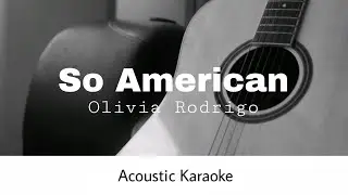 Olivia Rodrigo - So American (Acoustic Karaoke)