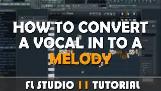 FL Studio 11 | How To Convert A Vocal Sample In to A Vocal Melody With 