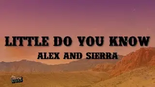 Alex & Sierra - Little Do You Know (Lyrics)