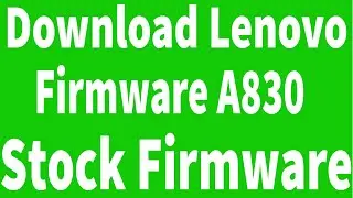 How To Download Lenovo A830 Firmware ( Flash File )