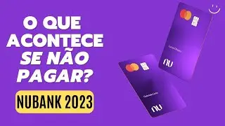 OQUE ACONTECE SE NÃO PAGAR A NUBANK ? 2023