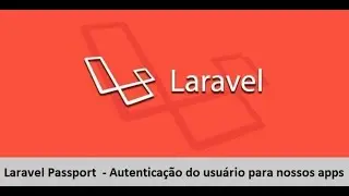 Laravel Passport  - Vídeo 1/3 - Autenticação do usuário para nossos apps