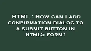 HTML : How can I add confirmation dialog to a submit button in html5 form?