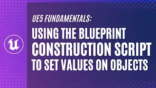 UE5 Blueprint Fundamentals: The Construction Script - Why and How to use it in your Blueprints