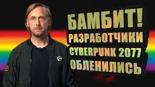 БАМБИТ, РАЗРАБОТЧИКИ CYBERPUNK 2077 ОБЛЕНИЛИСЬ!!!