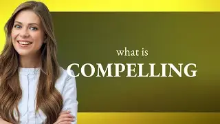 Compelling — definition of COMPELLING