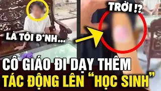Cô giáo dạy thêm TÁC ĐỘNG VẬT LÝ học sinh bị điểm kém, khiến phụ huynh BỨC XÚC | Tin Nhanh Official
