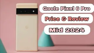 Google Pixel 6 Pro Price and Review  mid 2024 / Best budget Google pixel 2024