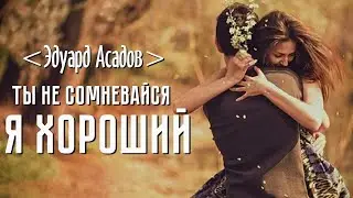 Стихи о любви... "Я хороший, ты не сомневайся!" Э.Асадов