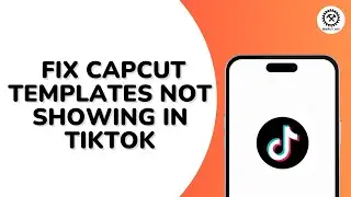 How to Fix Capcut Templates not Showing in TikTok