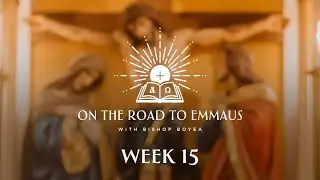 On the Road to Emmaus w/ Bishop Boyea | Week 15 | 