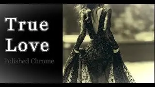 True Love · Polished Chrome I Video Edit