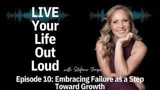 Embracing Failure as a Step Toward Growth | Live Your Life Out Loud Podcast: Ep 10 |WellnessWithStef